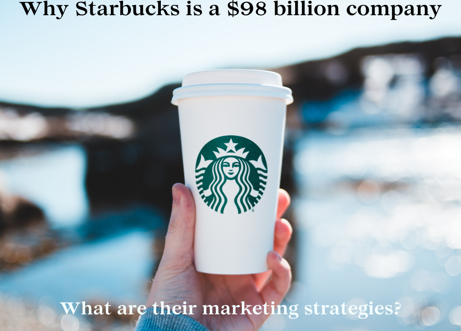 why is starbucks a 98 billion dollar company and what are their marketing strategies?